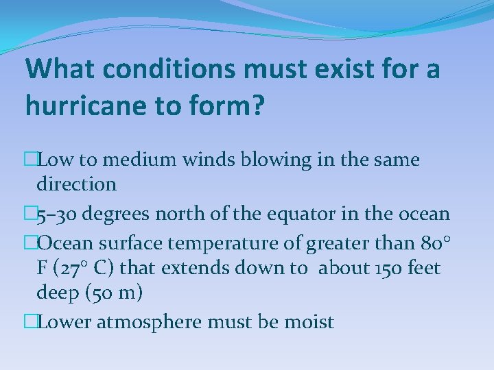 What conditions must exist for a hurricane to form? �Low to medium winds blowing