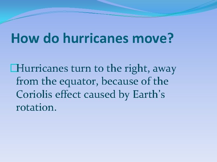 How do hurricanes move? �Hurricanes turn to the right, away from the equator, because