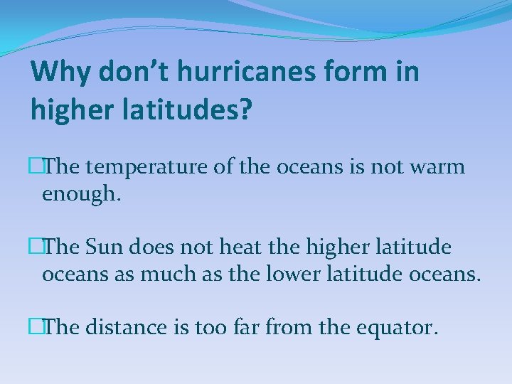 Why don’t hurricanes form in higher latitudes? �The temperature of the oceans is not