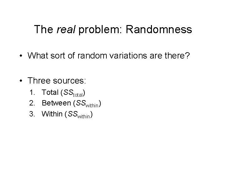 The real problem: Randomness • What sort of random variations are there? • Three