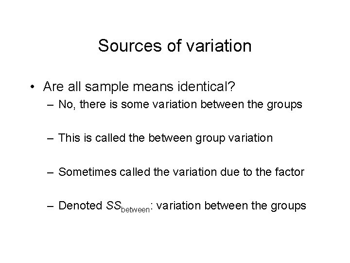 Sources of variation • Are all sample means identical? – No, there is some