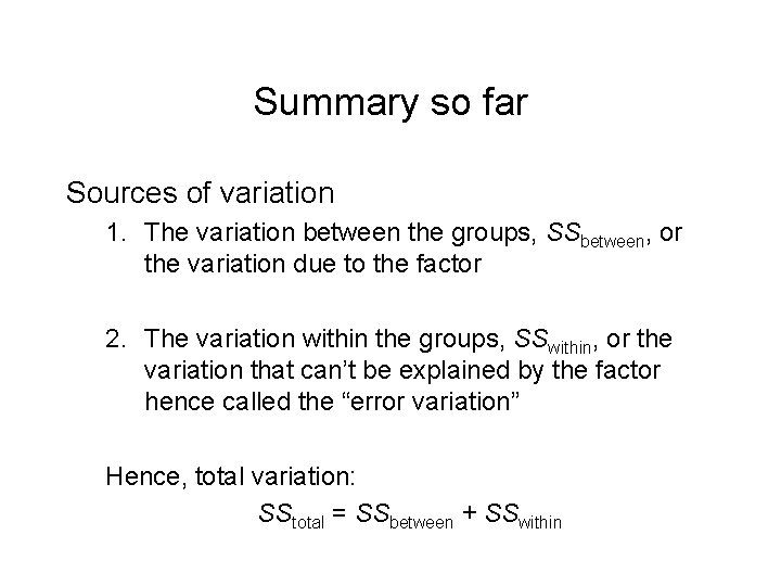 Summary so far Sources of variation 1. The variation between the groups, SSbetween, or