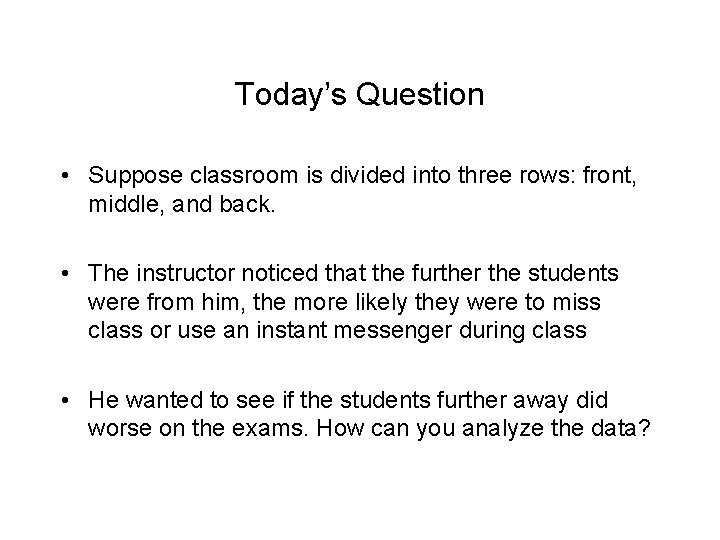 Today’s Question • Suppose classroom is divided into three rows: front, middle, and back.