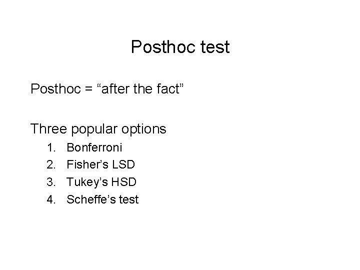 Posthoc test Posthoc = “after the fact” Three popular options 1. 2. 3. 4.