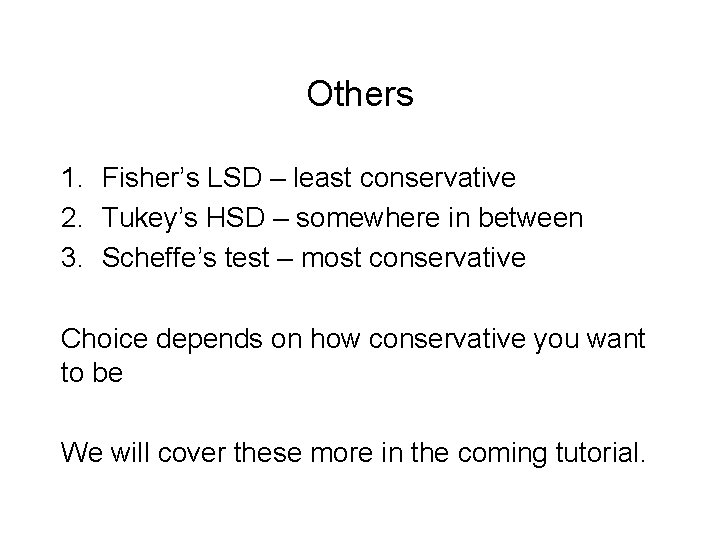 Others 1. Fisher’s LSD – least conservative 2. Tukey’s HSD – somewhere in between