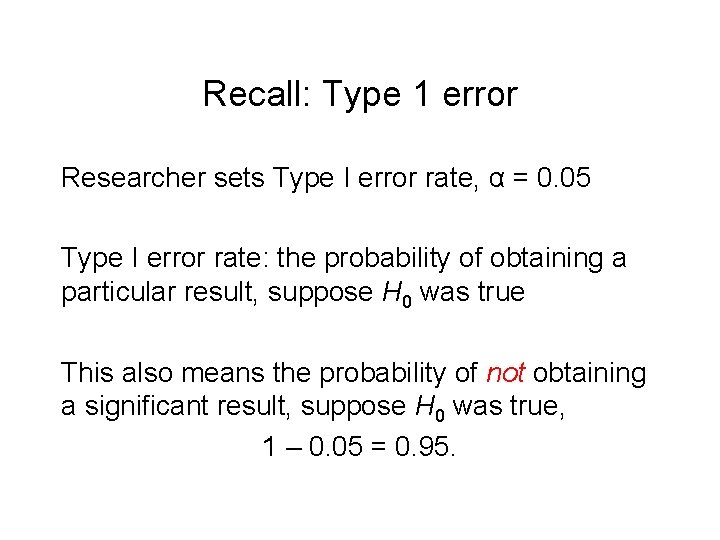 Recall: Type 1 error Researcher sets Type I error rate, α = 0. 05