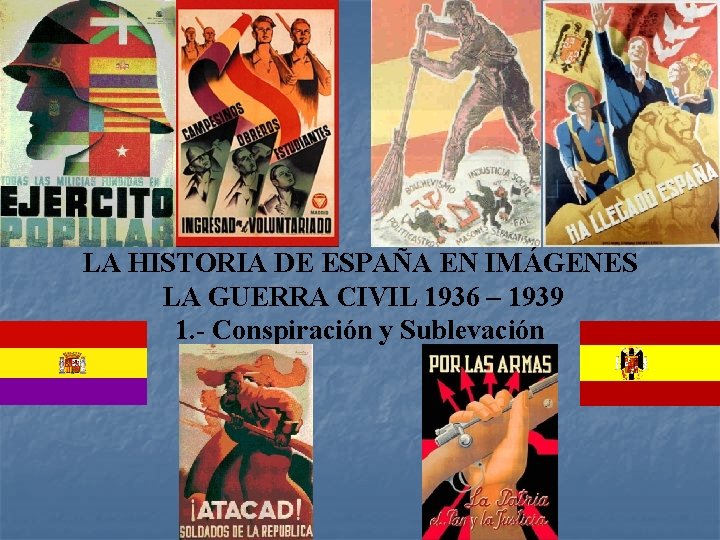 LA HISTORIA DE ESPAÑA EN IMÁGENES LA GUERRA CIVIL 1936 – 1939 1. -