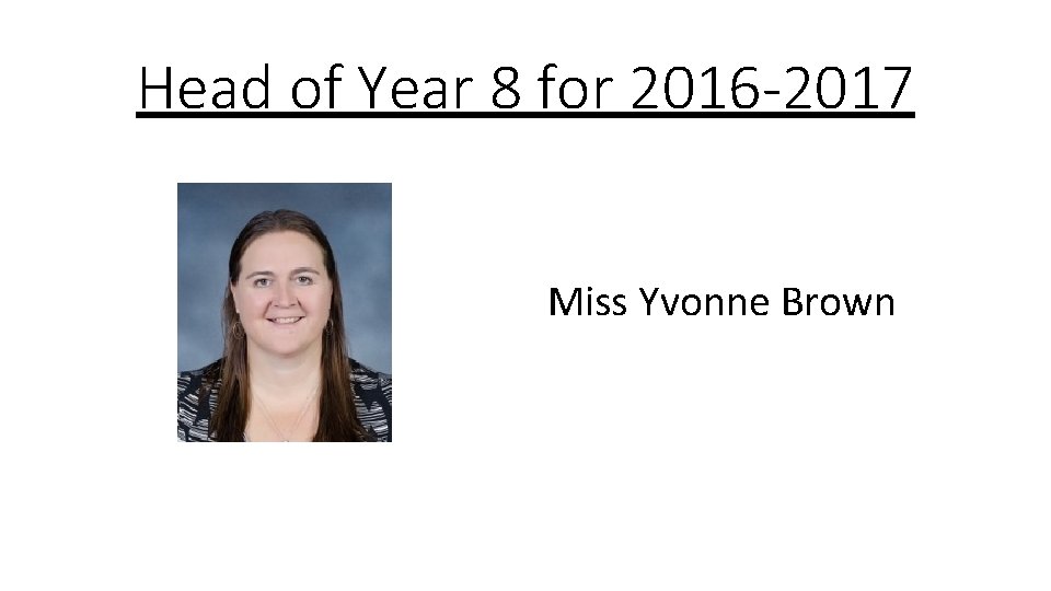 Head of Year 8 for 2016 -2017 Miss Yvonne Brown 