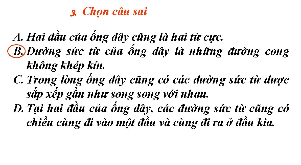 3. Chọn câu sai A. Hai đầu của ống dây cũng là hai từ