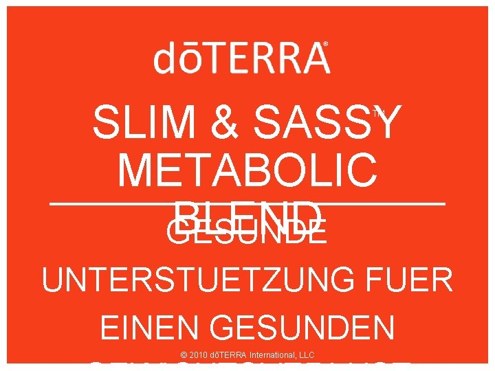 SLIM & SASSY METABOLIC BLEND GESUNDE TM UNTERSTUETZUNG FUER EINEN GESUNDEN © 2010 dōTERRA