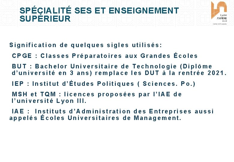 SPÉCIALITÉ SES ET ENSEIGNEMENT SUPÉRIEUR Signification de quelques sigles utilisés: CPGE : Classes Préparatoires