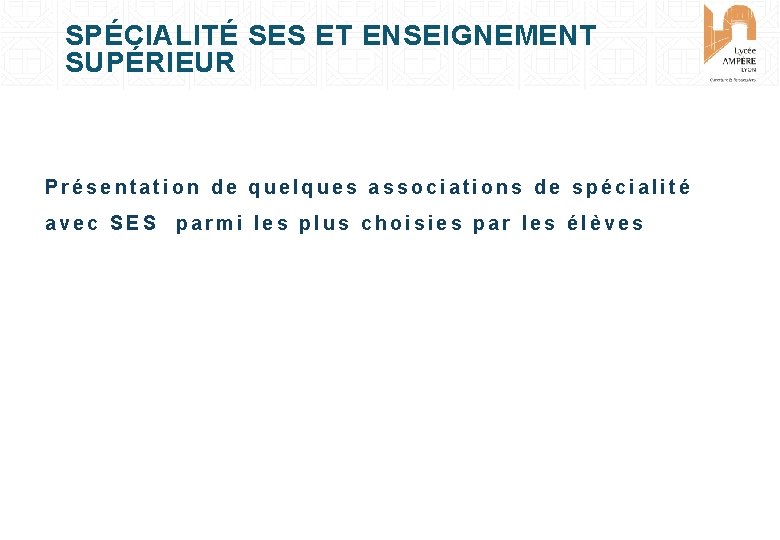 SPÉCIALITÉ SES ET ENSEIGNEMENT SUPÉRIEUR Présentation de quelques associations de spécialité avec SES parmi