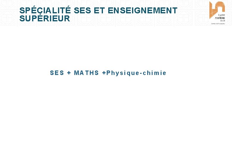 SPÉCIALITÉ SES ET ENSEIGNEMENT SUPÉRIEUR SES + MATHS +Physique-chimie 