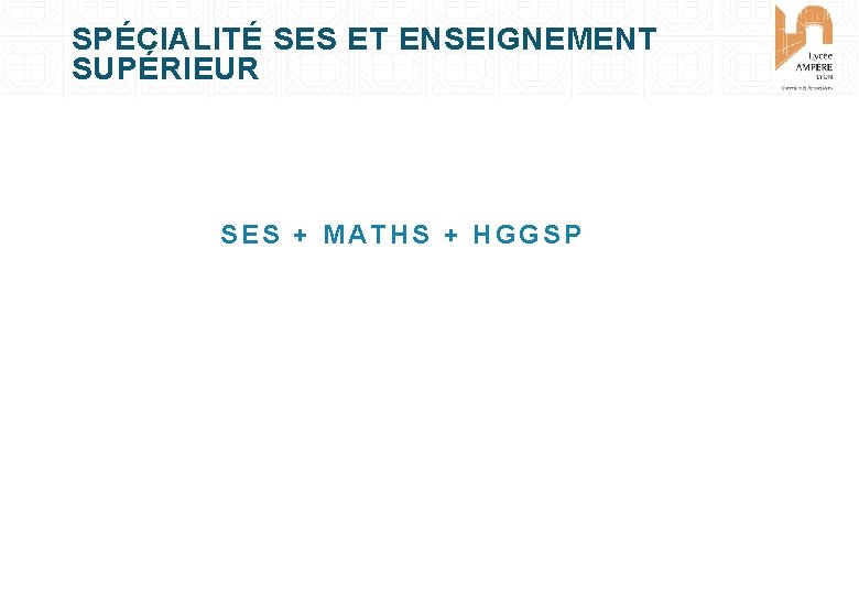 SPÉCIALITÉ SES ET ENSEIGNEMENT SUPÉRIEUR SES + MATHS + HGGSP 