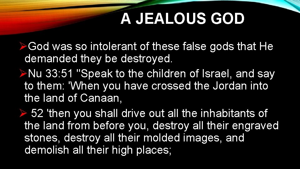 A JEALOUS GOD ØGod was so intolerant of these false gods that He demanded A JEALOUS GOD ØGod was so intolerant of these false gods that He demanded
