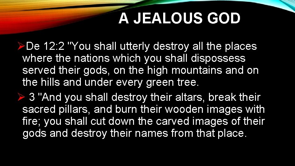 A JEALOUS GOD ØDe 12: 2 "You shall utterly destroy all the places where