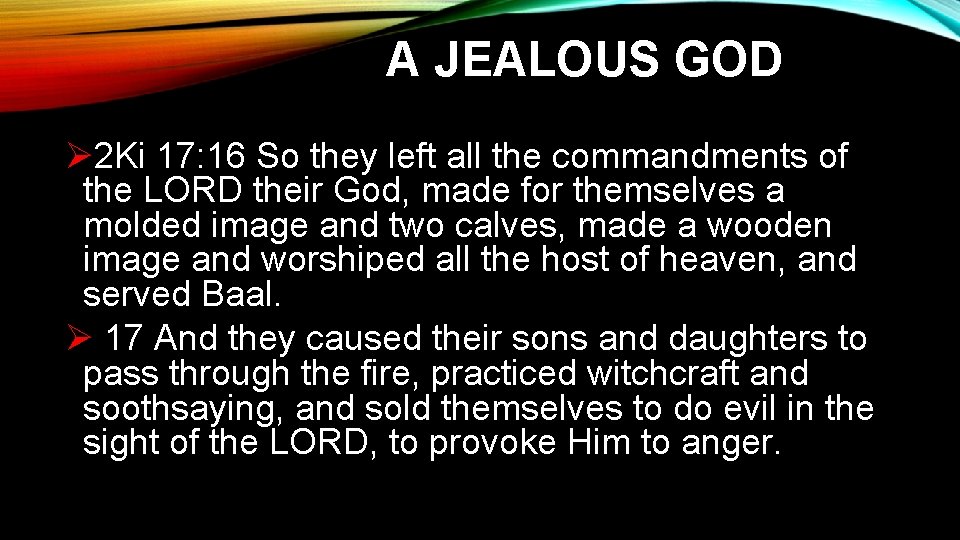 A JEALOUS GOD Ø 2 Ki 17: 16 So they left all the commandments