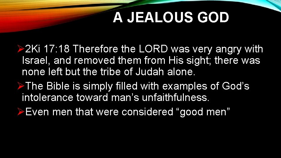 A JEALOUS GOD Ø 2 Ki 17: 18 Therefore the LORD was very angry