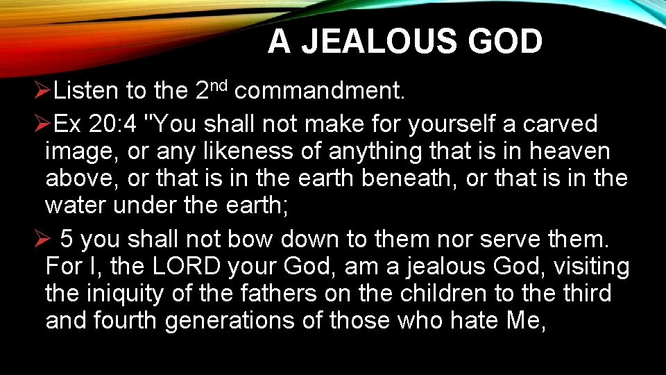 A JEALOUS GOD ØListen to the 2 nd commandment. ØEx 20: 4 "You shall