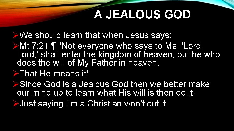 A JEALOUS GOD ØWe should learn that when Jesus says: ØMt 7: 21 ¶