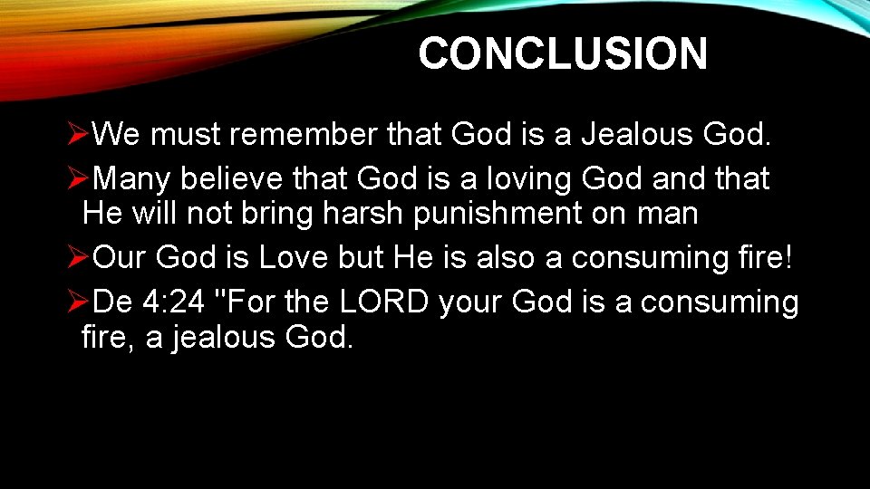CONCLUSION ØWe must remember that God is a Jealous God. ØMany believe that God