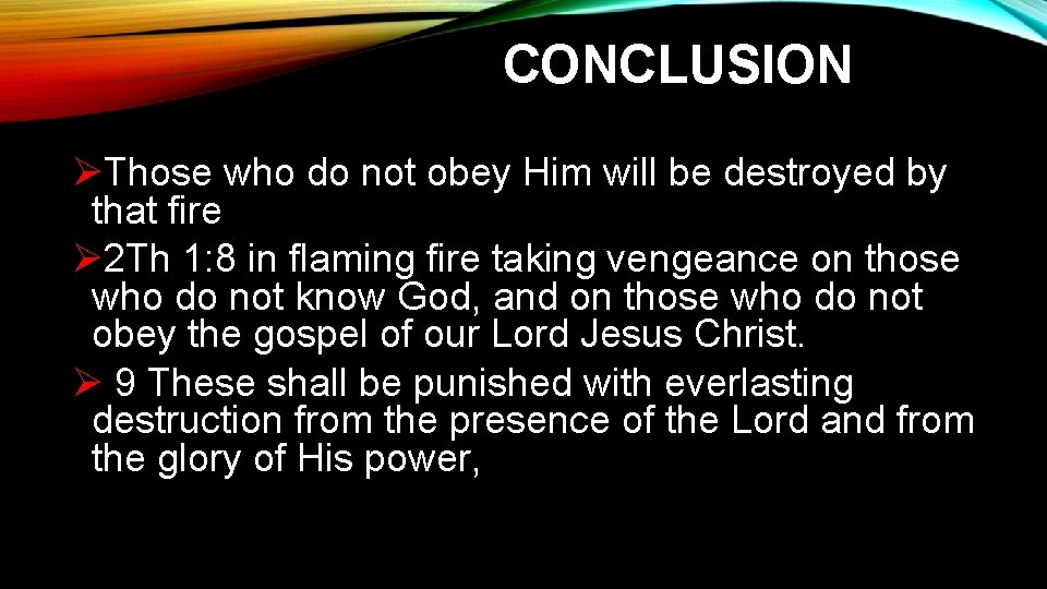 CONCLUSION ØThose who do not obey Him will be destroyed by that fire Ø CONCLUSION ØThose who do not obey Him will be destroyed by that fire Ø