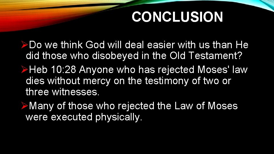 CONCLUSION ØDo we think God will deal easier with us than He did those CONCLUSION ØDo we think God will deal easier with us than He did those