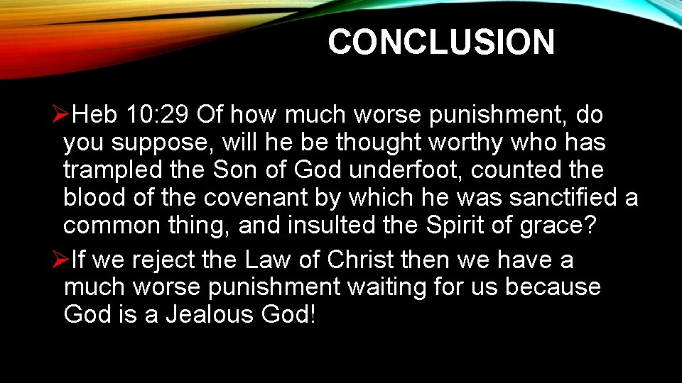 CONCLUSION ØHeb 10: 29 Of how much worse punishment, do you suppose, will he