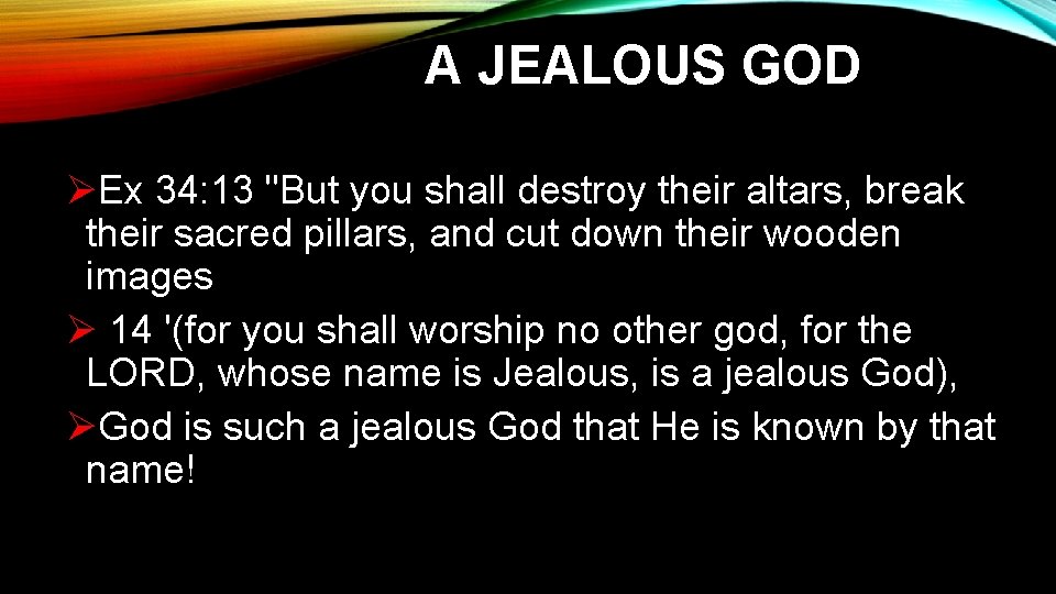 A JEALOUS GOD ØEx 34: 13 "But you shall destroy their altars, break their A JEALOUS GOD ØEx 34: 13 "But you shall destroy their altars, break their