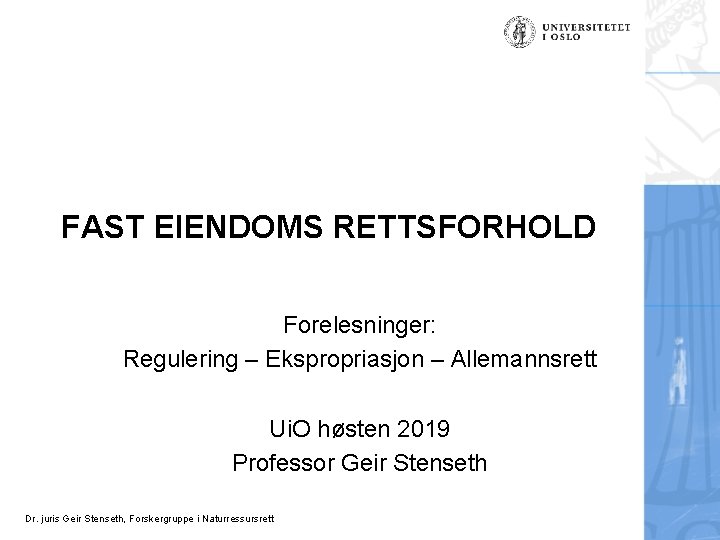 FAST EIENDOMS RETTSFORHOLD Forelesninger: Regulering – Ekspropriasjon – Allemannsrett Ui. O høsten 2019 Professor