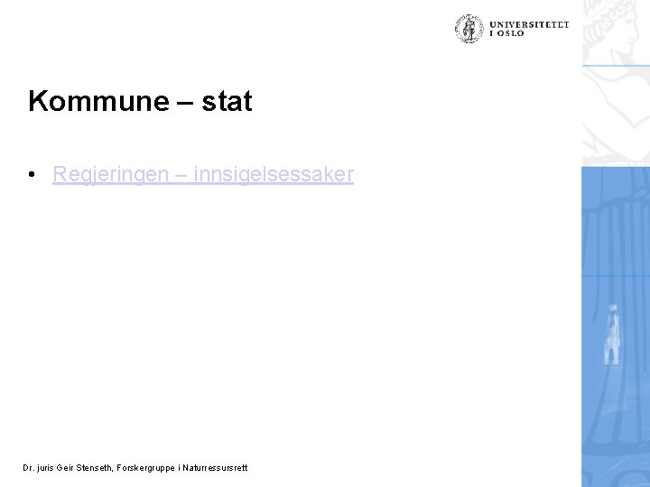 Kommune – stat • Regjeringen – innsigelsessaker Dr. juris Geir Stenseth, Forskergruppe i Naturressursrett