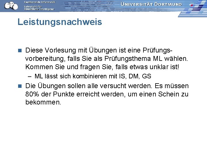 Leistungsnachweis n Diese Vorlesung mit Übungen ist eine Prüfungsvorbereitung, falls Sie als Prüfungsthema ML