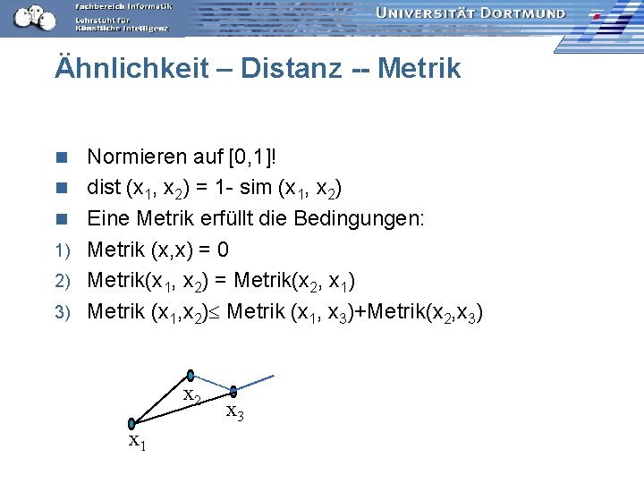 Ähnlichkeit – Distanz -- Metrik n n n 1) 2) 3) Normieren auf [0,