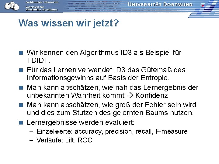 Was wissen wir jetzt? n n n Wir kennen den Algorithmus ID 3 als