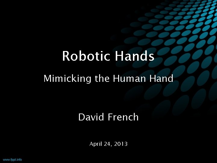 Robotic Hands Mimicking the Human Hand David French April 24, 2013 