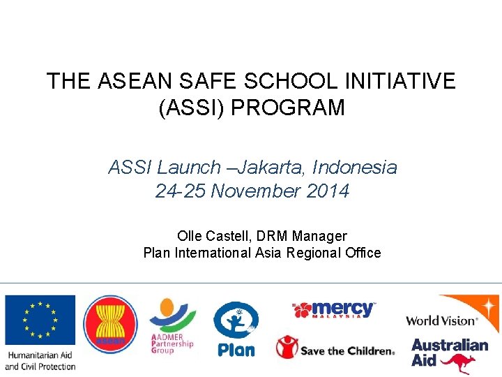 THE ASEAN SAFE SCHOOL INITIATIVE (ASSI) PROGRAM ASSI Launch –Jakarta, Indonesia 24 -25 November