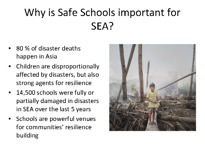 Why is Safe Schools important for SEA? • 80 % of disaster deaths happen