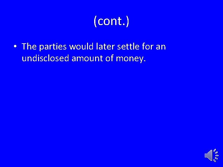 (cont. ) • The parties would later settle for an undisclosed amount of money.