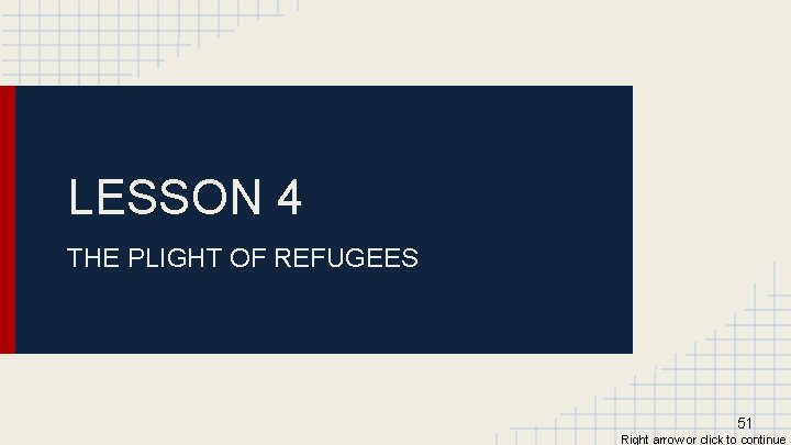 LESSON 4 THE PLIGHT OF REFUGEES 51 Right arrow or click to continue 