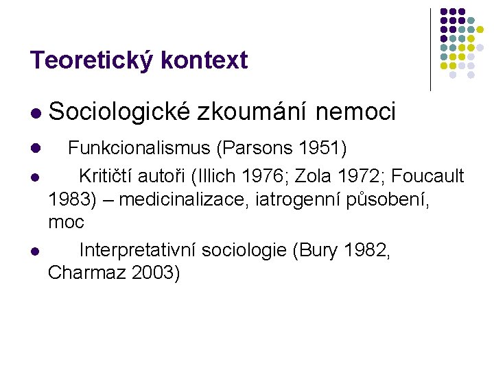 Teoretický kontext l Sociologické l l l zkoumání nemoci Funkcionalismus (Parsons 1951) Kritičtí autoři