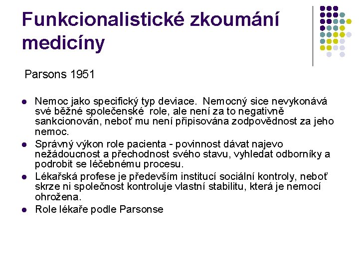 Funkcionalistické zkoumání medicíny Parsons 1951 l l Nemoc jako specifický typ deviace. Nemocný sice