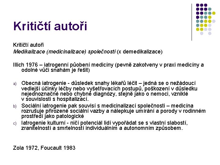 Kritičtí autoři Medikalizace (medicinalizace) společnosti (x demedikalizace) Illich 1976 – iatrogenní půobení medicíny (pevně