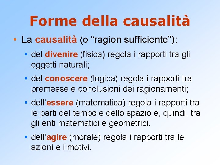 Forme della causalità • La causalità (o “ragion sufficiente”): § del divenire (fisica) regola