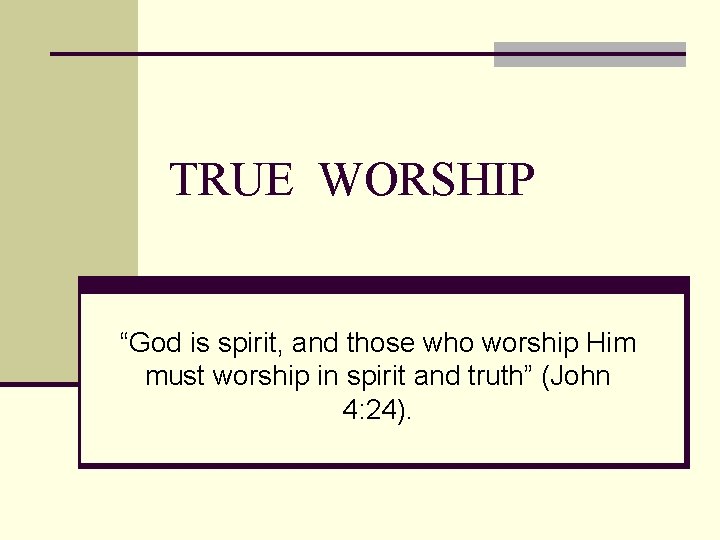 TRUE WORSHIP “God is spirit, and those who worship Him must worship in spirit