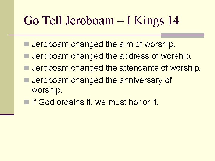 Go Tell Jeroboam – I Kings 14 n Jeroboam changed the aim of worship.