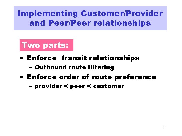 Implementing Customer/Provider and Peer/Peer relationships Two parts: • Enforce transit relationships – Outbound route