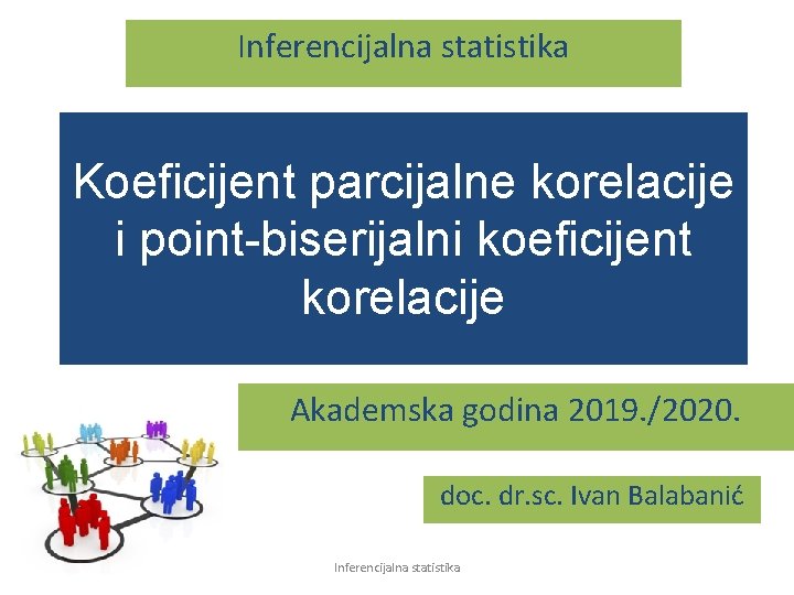 Inferencijalna statistika Koeficijent parcijalne korelacije i point-biserijalni koeficijent korelacije Akademska godina 2019. /2020. doc.