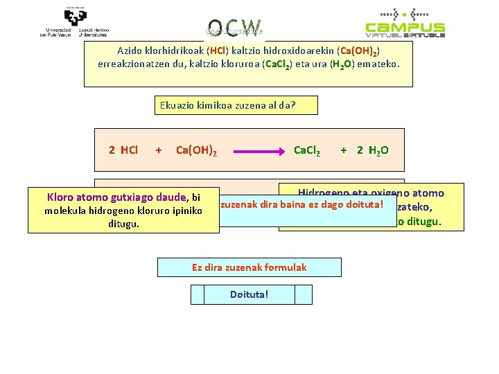 Azido klorhidrikoak (HCl) kaltzio hidroxidoarekin (Ca(OH)2) erreakzionatzen du, kaltzio kloruroa (Ca. Cl 2) eta