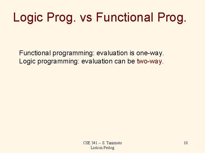 Logic Prog. vs Functional Prog. Functional programming: evaluation is one-way. Logic programming: evaluation can