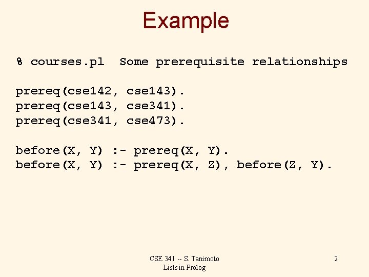 Example % courses. pl Some prerequisite relationships prereq(cse 142, cse 143). prereq(cse 143, cse